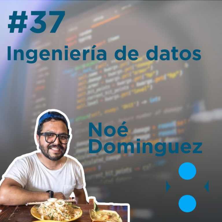 #37 – Ingeniería de datos con Noé Dominguez
